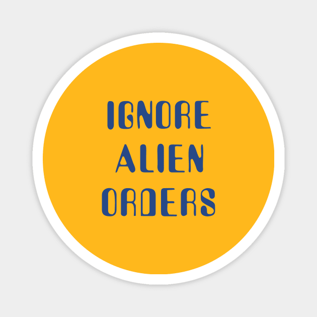 Ignore Alien Orders Magnet by grekhov